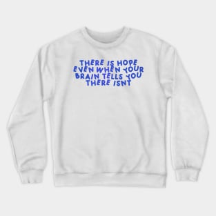 There Is Hope Even When Your Brain Tells You There Isn’t Crewneck Sweatshirt